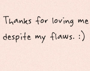 Thanks For Loving Me Despite My Flaws.