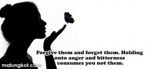 Forgive them and forget them. Holding onto anger and bitterness ...