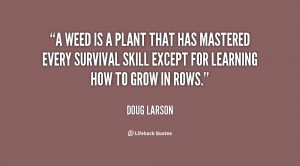 weed is a plant that has mastered every survival skill except for ...