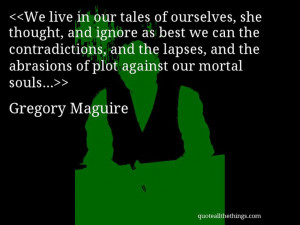 Gregory Maguire quote We live in our tales of ourselves she thought