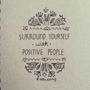 Surround yourself with positive people