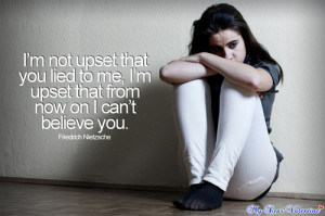 you lied to me, I’m upset that from now on I can’t believe you ...