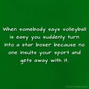 Volleyball Quote: When somebody says volleyball is easy you...