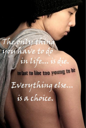 ... in life is die. everything else is a choice.