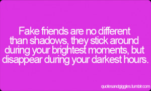 Fake friends are no different than shadows, they stick around during ...