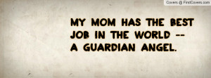 my mom has the best job in the world -- a guardian angel. , Pictures