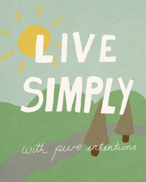 live simply and with pure intentions