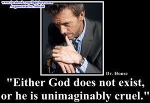 ... Exist, Or He Is Unimaginably Cruel ” - Dr. House ~ Religion Quote