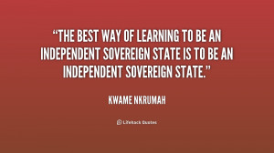 The best way of learning to be an independent sovereign state is ...