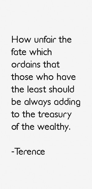 How unfair the fate which ordains that those who have the least should ...