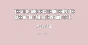 The wild, cruel beast is not behind the bars of the cage. He is in ...