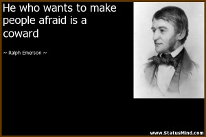 ... make people afraid is a coward - Ralph Emerson Quotes - StatusMind.com