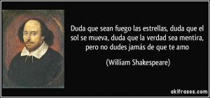 Duda que sean fuego las estrellas, duda que el sol se mueva, duda que ...