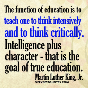 ... character - that is the goal of true education. Martin Luther King, Jr
