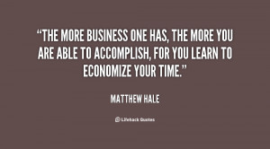 The more business one has, the more you are able to accomplish, for ...