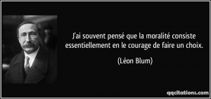 ... consiste essentiellement en le courage de faire un choix. - Léon Blum