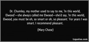 ... pleasant.' For years I was smart. I recommend pleasant. - Mary Chase