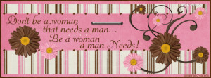 18534-dont-be-a-woman-that-needs-a-man...-be-a-woman-a-man-needs.jpg