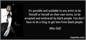 ... You don't have to be a thug to get love from black people. - Mos Def