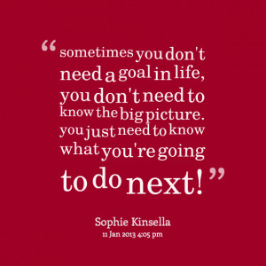 Quotes Picture: sometimes you don't need a goal in life, you don't ...