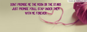dont promise me the moon or the stars , Pictures , just promise you'll ...