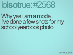 Why yes I am a model. I've done a few shots for my school yearbook ...