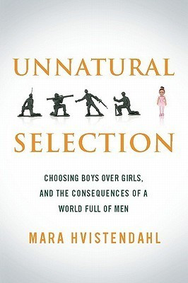Unnatural Selection: Choosing Boys over Girls and the Consequences of ...