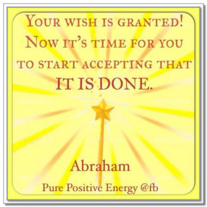 ... Now it's time for you to start accepting IT IS DONE. *Abraham-Hicks
