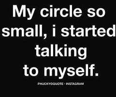 Keep your circle small. Everyone's not your friend.