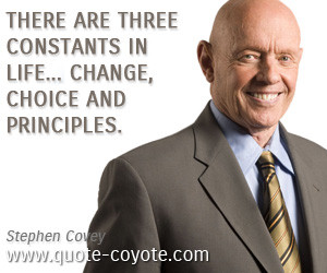 ... There are three constants in life... change, choice and principles