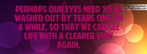 Perhaps our eyes need to be washed out by tears once in a while, so ...