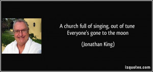 church full of singing, out of tune Everyone's gone to the moon ...
