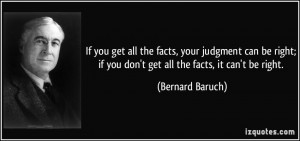 ... right; if you don't get all the facts, it can't be right. - Bernard