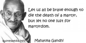 Let us all be brave enough to die the death of a martyr, but let no ...