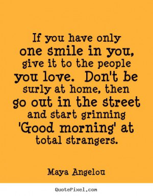 ... only one smile in you give it to the people you love don t love quotes