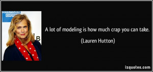 lot of modeling is how much crap you can take. - Lauren Hutton