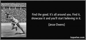 Find the good. It's all around you. Find it, showcase it and you'll ...