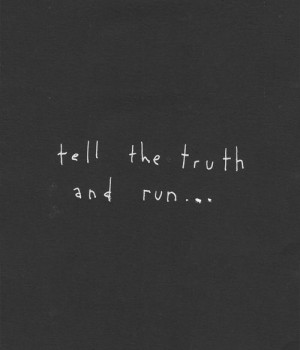 tell the truth and run..