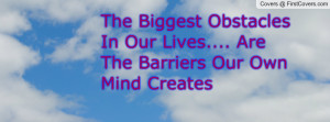 The Biggest Obstacles In Our Lives.... Are The Barriers Our Own Mind ...