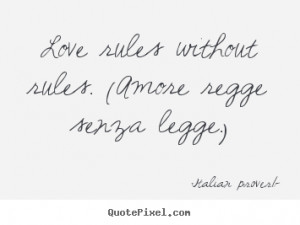 Love rules without rules. (Amore regge senza legge.) - Italian proverb ...