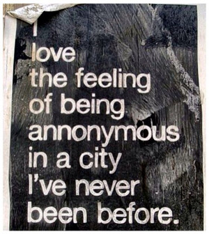 love the feeling of being anonymous