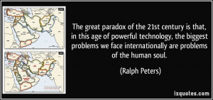 The great paradox of the 21st century is that, in this age of powerful ...