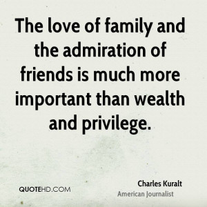 The love of family and the admiration of friends is much more ...