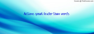 Actions speak louder than words Profile Facebook Covers