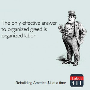 The only effective answer to organized greed is organized labor. via ...