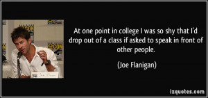 At one point in college I was so shy that I'd drop out of a class if ...