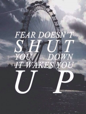 Fear Doesn’t Shut You down