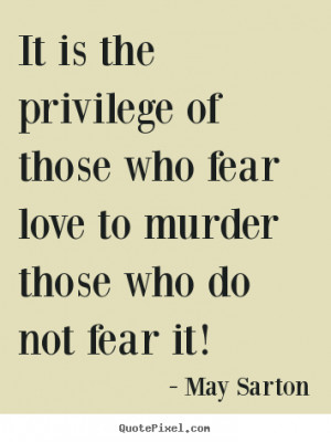 picture quotes about love - It is the privilege of those who fear love ...