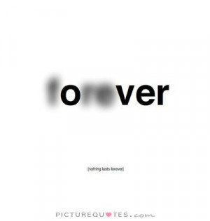 Nothing lasts forever Picture Quote #1