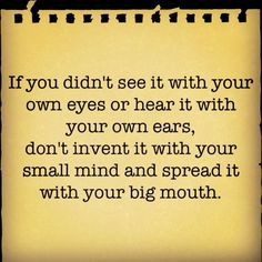 ... invent it with your small mind and spread it with your big mouth. More